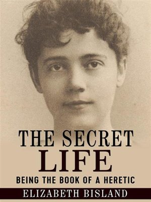 cover image of The Secret Life--Being the book of a heretic
